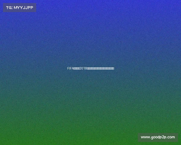 FIFA足球世界2018年世界杯经典回顾赛场激情再现全景解析 FIFA足球世界2018年世界杯经典回顾赛场激情再现全景解析